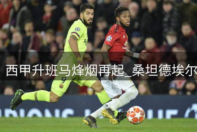 西甲升班马烽烟再起 桑坦德埃尔切同争联赛首胜